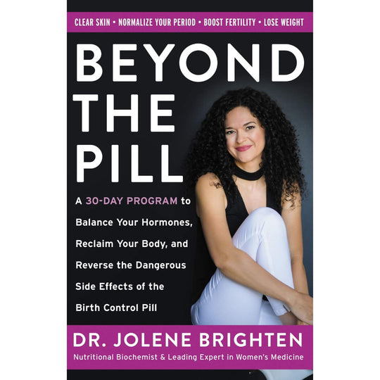 Beyond The Pill: A 30-Day Program to Balance Your Hormones, Reclaim Your Body, and Reverse the Dangerous Side Effects of the Birth Control Pill